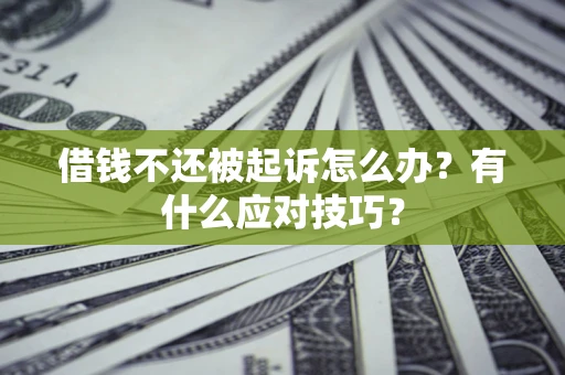 济南借钱不还被起诉怎么办？有什么应对技巧？